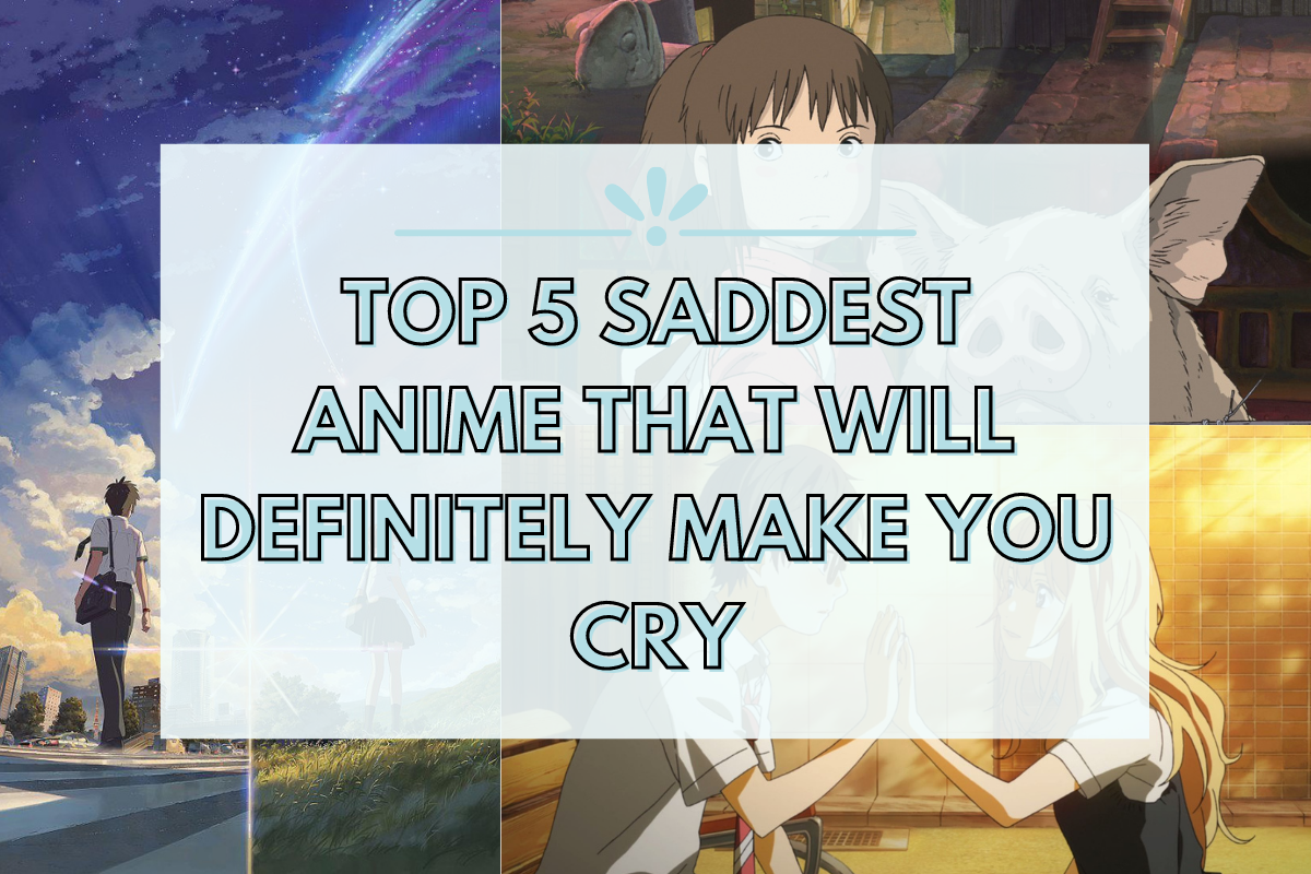 Top 5 Saddest Anime That Will Definitely Make You Cry - K + V Lifescape